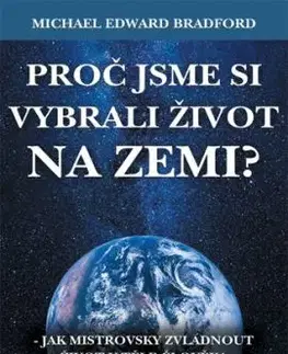 Proč jsme si vybrali život na Zemi? - Michael Edward Bradford