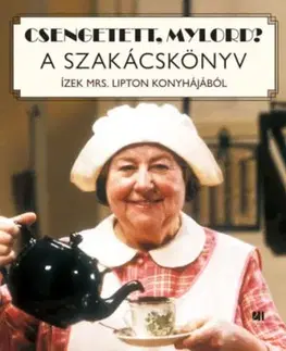 Csengetett, Mylord? - A szakácskönyv - Ízek Mrs. Lipton konyhájából - István Boromisza