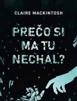 Prečo si ma tu nechal? - Clare Mackintosh