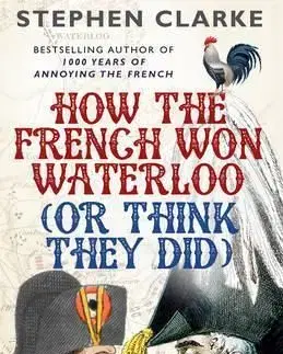 How the French Won Waterloo - Or Think They Did - Stephen Clarke