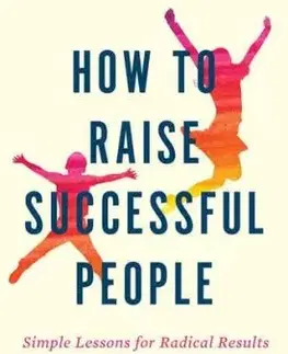 How To Raise Successful People : Simple Lessons for Radical Results - Esther Wojcicki
