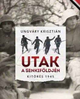 Utak a senkiföldjén - Kitörés 1945 - Krisztián Ungváry