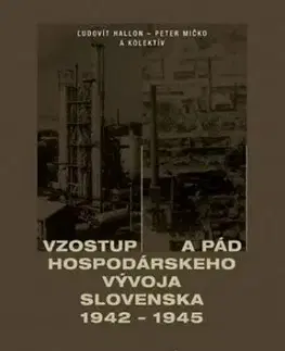 Vzostup a pád hospodárskeho vývoja Slovenska 1942 - 1945 - Peter Mičko