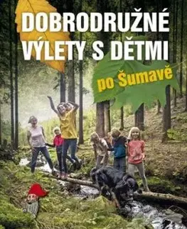 Dobrodružné výlety s dětmi po Šumavě - Jana van Luxemburg