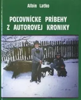 Poľovnícke príbehy z autorovej kroniky - Albín Latko