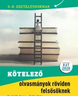 Kötelező olvasmányok röviden felsősöknek - 5-8. osztályosoknak - Szabó M. Ágnes, Kata Zoltán