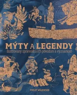 Mýty a legendy: Ilustrovaný sprievodca ich pôvodom a významom - Philip Wilkinson