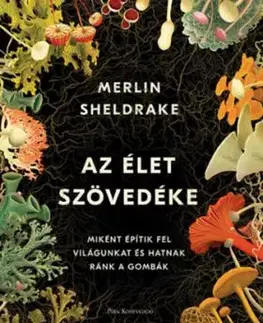 Az élet szövedéke - Miként építik fel világunkat és hatnak ránk a gombák - Merlin Sheldrake