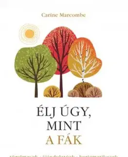 Élj úgy, mint a fák! - Carine Marcombe