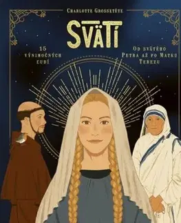 Svätí: Fakty a zaujímavosti zo života svätých - Charlotte Grossetéte, Nans Grall, Stephanie Son