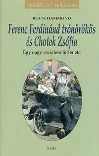 Ferenc Ferdinánd trónörökös és Chotek Zsófia - Beate Hammondová