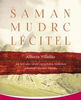 Šaman, mudrc, léčitel - Alberto Villoldo