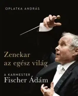 Zenekar az egész világ - A karmester Fischer Ádám - András Oplatka