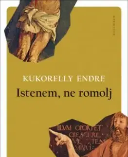 Istenem, ne romolj - Endre Kukorelly