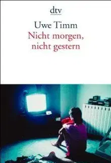 Nicht Morgen, Nicht Gestern - Uwe Timm
