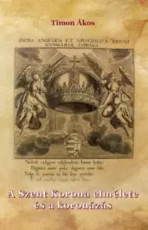 A Szent Korona elmélete és a koronázás - Ákos Timon