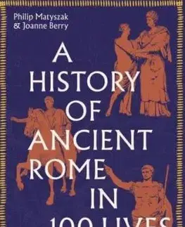 A History of Ancient Rome in 100 Lives - Matyszak Philip, Joanne Berry