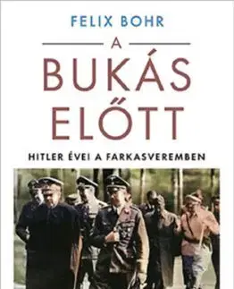 A bukás előtt - Hitler évei a Farkasveremben - Felix Bohr