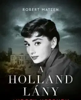 A holland lány - Audrey Hepburn a második világháborúban - Robert Matzen