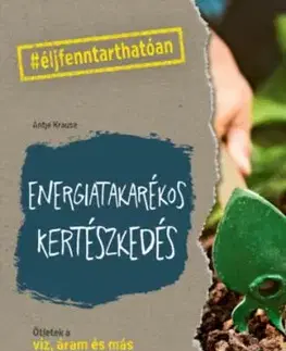 Energiatakarékos kertészkedés - Ötletek a víz, áram és más energiaforrások tudatosabb használatához - Antje Krause