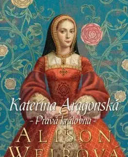 Kateřina Aragonská: Pravá královna, 3. vydání - Alison Weir
