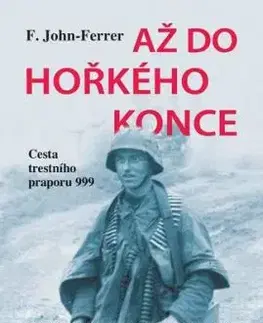 Až do hořkého konce - Cesta trestního praporu 999 - John F.Ferrer