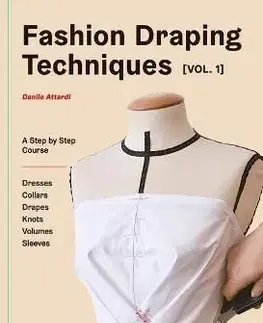 Fashion Draping Techniques Vol.1: A Step-by-Step Basic Course. Dresses, Collars, Drapes, Knots, Basic and Raglan Sleeves - Danilo Attardi