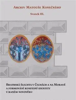 Bratrská šlechta v Čechách a na Moravě a formování konfesní identity v raném novověku - Jiří Just, Markéta Růčková