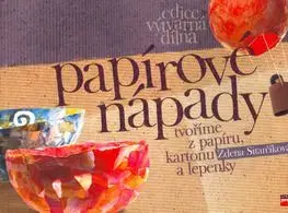 Papírové nápady - Tvoříme z papíru, kartonu a lepenky - Zdena Sitarčíková