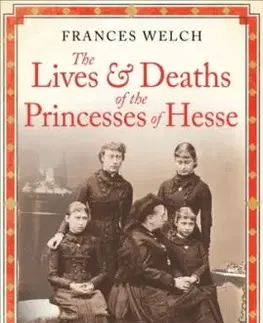 The Lives and Deaths of the Princesses of Hesse - Frances Welch