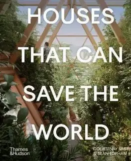 Houses That Can Save the World - Courtenay Smith, Sean Topham