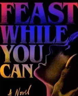 Feast While You Can - Mikaella Clements, Onjuli Datta