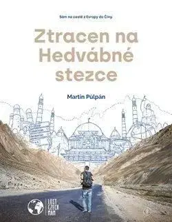 Ztracen na Hedvábné stezce: Sám na cestě z Evropy do Číny - Martin Půlpán