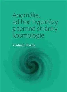 Anomálie, ad hoc hypotézy a temné stránky kosmologie