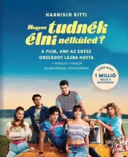 Hogyan tudnék élni nélküled? - A film, ami az egész országot lázba hozta - exkluzív interjúk az alkotókkal, színészekkel - Kitti Harnisch