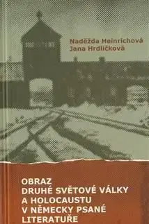 Obraz druhé světové války a holocaustu v německy psané literatuře - Naděžda Heinrichová, Jana Hrdličková