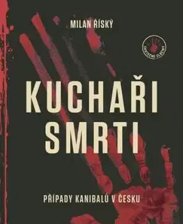 Kuchaři smrti - Případy kanibalů v Česku - Milan Říský