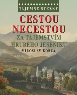 Tajemné stezky - Cestou necestou za tajemstvím Hrubého Jeseníku - Miroslav Kobza