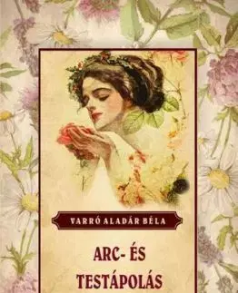 Arc- és testápolás gyógynövényekkel - Aladár Béla Varró