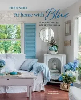 At Home with Blue: Soothing spaces for restful living - Fifi O'Neill