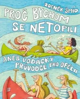 Proč bychom se netopili aneb Vodácký průvodce pro Ofélii, 7. vydání - Zdeněk Šmíd