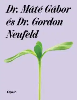 A család ereje - Ragaszkodj gyermekeidhez! - Máté Gábor, Gordon Neufeld