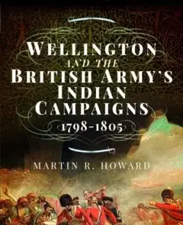 Wellington and the British Army's Indian Campaigns 1798 - 1805 - Martin R Howard