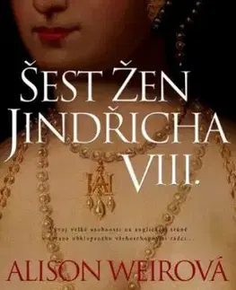 Šest žen Jindřicha VIII., 3. vydanie - Alison Weir