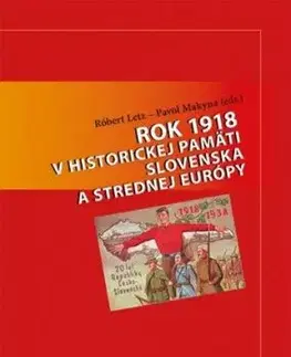 Rok 1918 v historickej pamäti Slovenska a strednej Európy - Róbert Letz, Pavol Makyna