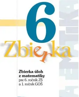 Zbierka úloh z matematiky pre 6. roč. ZŠ a 1. roč. GOŠ - Zuzana Valášková, M. Malik