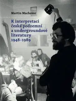 K interpretaci české podzemní a undergroundové literatury 1948- 1989 - Martin Machovec