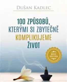 100 způsobů, kterými si zbytečně komplikujeme život - Dušan Kadlec