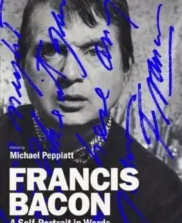 Francis Bacon: A Self-Portrait in Words - Francis Bacon, Michael Peppiatt