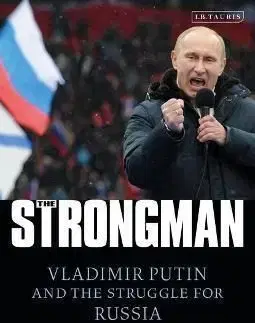 The Strongman : Vladimir Putin and the Struggle for Russia - Angus Roxburgh